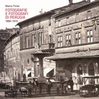 Immagine copertina libro Fotografie e fotografi di Perugia. 1850-1915. Ediz. a colori