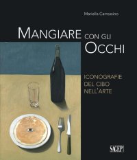 Immagine copertina libro Mangiare con gli occhi. Iconografie del cibo nell’arte