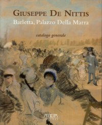 Immagine copertina libro Giuseppe De Nittis. Barletta, Palazzo della Marra. Catalogo generale. Ediz. a colori