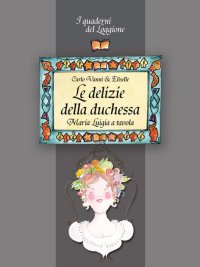 Immagine copertina libro Le delizie della duchessa. Maria Luigia a tavola