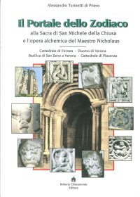 Immagine copertina libro Il portale dello zodiaco. Alla sacra di San Michele della Chiusa e l’opera alchemica del Maestro Nicholaus. Cattedrale di Ferrara, duomo di Verona, Basilica di San Zeno a Verona, cattedrale di Piacenza