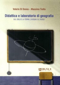 Immagine copertina libro Didattica e laboratorio di geografia. Sul cielo e la terra, l'acqua e il fuoco