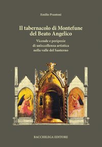 Immagine copertina libro Il tabernacolo di Montefune del Beato Angelico. Vicende e peripezie di un'eccellenza artistica nella valle del Santerno