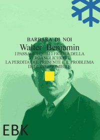 Immagine copertina libro Walter Benjamin. I Passages quali figura della Vergänglichkeit. La perdita del presente e il problema dell’inesprimibile