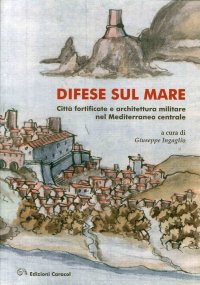Immagine copertina libro Difese sul mare. Città fortificate e architettura militare nel Mediterraneo centrale. Ediz. bilingue