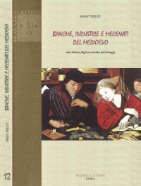Immagine copertina libro Banche, industrie e mecenati del Medioevo. Una lettura fugace con due personaggi