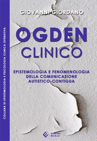 Immagine copertina libro Ogden clinico. Epistemologia e fenomenologia della comunicazione autistico-contigua