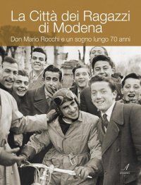 Immagine copertina libro La Città dei ragazzi di Modena. Don Mario Rocchi e un sogno lungo 70 anni