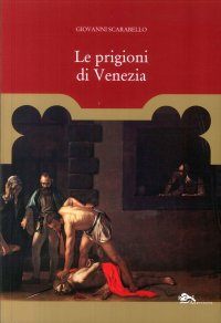 Immagine copertina libro Le prigioni di Venezia. Carcerati e carceri dal XII al XVIII secolo