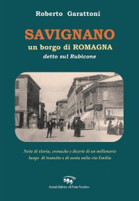 Immagine copertina libro Savignano, un borgo di Romagna detto sul Rubicone. Note di storia, cronache e dicerie di un millenario luogo di transito e di sosta sulla Via Emilia