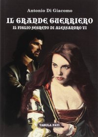 Immagine copertina libro Il grande guerriero. Il figlio segreto di Alessandro VI