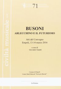 Immagine copertina libro Busoni. Arlecchino e il Futurismo. Atti del Convegno (Empoli, 13-14 marzo 2016)