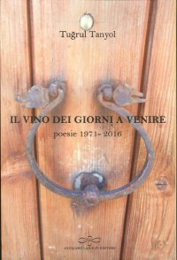 Immagine copertina libro Il vino dei giorni a venire. Poesie (1971-2016)