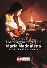Immagine copertina libro Il messaggio segreto di Maria Maddalena. La rivelazione