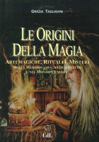 Immagine copertina libro Le origini della magia. Arti magiche, rituali e misteri nella Mesopotamia, antico Egitto e nel mondo classico. Storia della magia. Vol. 1