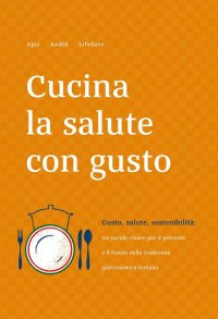 Immagine copertina libro Cucina la salute con gusto. Gusto, salute, sostenibilità: tra parole chiave per il presente e il futuro della tradizione gastronomica italiana