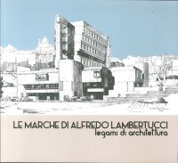 Immagine copertina libro Le Marche di Alfredo Lambertucci. Legami di architettura