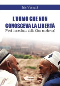 Immagine copertina libro L'uomo che non conosceva la libertà (Voci inascoltate della Cina moderna). Shanghai, Luglio 2015
