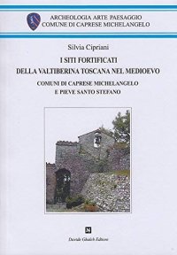 Immagine copertina libro I siti fortificati della Valtiberina toscana nel Medioevo. Comuni di Caprese Michelangelo e Pieve Santo Stefano