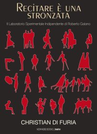 Immagine copertina libro Recitare è una stronzata. Il Laboratorio Sperimentale Indipendente di Roberto Galano