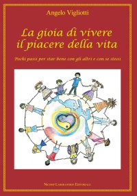 Immagine copertina libro La gioia di vivere il piacere della vita. Pochi passi per star bene con gli altri e con se stessi
