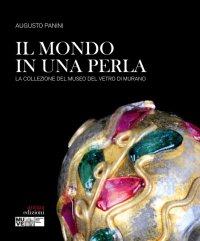 Immagine copertina libro Il mondo in una perla. La collezione del Museo del vetro di Murano