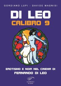 Immagine copertina libro Di Leo Calibro 9. Erotismo e noir nel cinema di Fernando di Leo