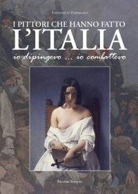 Immagine copertina libro I pittori che hanno fatto l'Italia. Io dipingevo... io combattevo