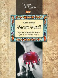 Immagine copertina libro Ricette fatali. Donne velenose in cucina. Storie, tecniche, ricette