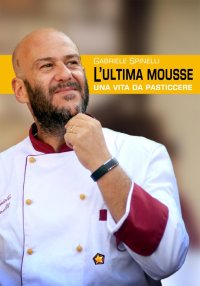 Immagine copertina libro L'ultima mousse. Una vita da pasticcere