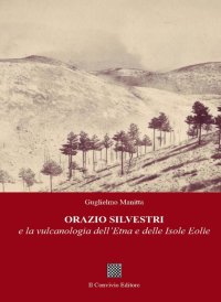 Immagine copertina libro Orazio Silvestri e la vulcanologia dell'Etna e delle Isole Eolie