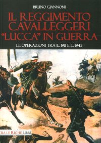 Immagine copertina libro Il reggimento cavalleggeri «Lucca» in guerra. Le operazioni tra il 1911 e il 1943