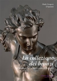 Immagine copertina libro La collezione dei bronzi del Museo Civico Medievale di Bologna