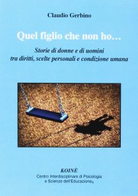 Immagine copertina libro Quel figlio che non ho.... Storie di donne e di uomini tra diritti, scelte personali e condizione umana