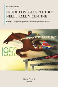 Immagine copertina libro Produttività con l'E.R.P. nelle P.M.I. vicentine. Lavoro, compartecipazione, conflitto, politica dal 1952