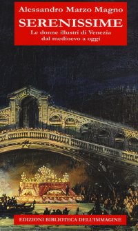 Immagine copertina libro Serenissime. Le donne illustri di Venezia dal Medioevo a oggi