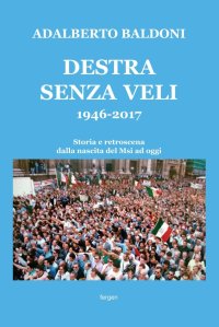 Immagine copertina libro Destra senza veli 1946-2017. Storia e retroscena dalla nascita del Msi ad oggi