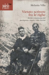 Immagine copertina libro Vietato scrivere fra le righe. Storia romanzata del partigiano Angelo Villa Fiorita