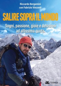 Immagine copertina libro Salire sopra il mondo. Sogni, passione, gioie e delusioni ad altissima quota