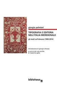 Immagine copertina libro Tipografia e editoria nell'Italia meridionale. Gli studi sull'Abruzzo (1992-2014)