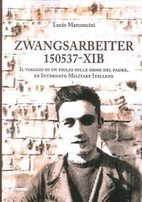 Immagine copertina libro Zwangsarbeiter 150537-XIB. Il viaggio di un figlio sulle orme del padre, ex Internato Militare Italiano