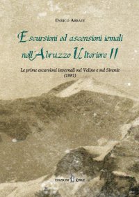 Immagine copertina libro Escursioni ed ascensioni iemali nell'Abruzzo Ulteriore II. Le prime escursioni invernali sul Velino e sul Sirente (1881)