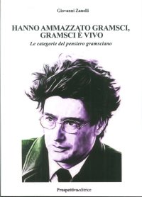 Immagine copertina libro Hanno ammazzato Gramsci, Gramsci è vivo. Le categorie del pensiero gramsciano. Ediz. integrale