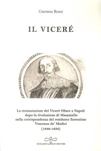 Immagine copertina libro Il viceré. La Restaurazione del viceré Oñate a Napoli Dopo la Rivoluzione di Masaniello secondo la corrispondenza del Residente Fiorentino Vincenzo De' Medici (1648-1650)