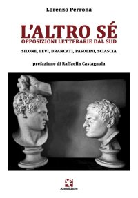 Immagine copertina libro L'altro sé. Opposizioni letterarie dal Sud. Silone, Levi, Brancati, Pasolini, Sciascia