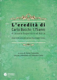 Immagine copertina libro L'eredità di Carlo Bocchi: 175 anni di Scuola Superiore ad Adria. Notizie inedite dall'archivio del Liceo 