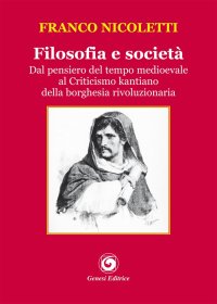 Immagine copertina libro Filosofia e società. Dal pensiero del tempo medioevale al Criticismo kantiano della borghesia rivoluzionaria
