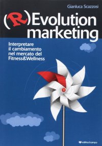 Immagine copertina libro (R)evolution Marketing. Interpretare il cambiamento nel mercato del Fitness&Wellness
