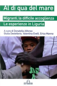 Immagine copertina libro Al di qua del mare. Migranti, la difficile accoglienza. Le esperienze in Liguria