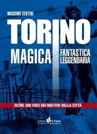 Immagine copertina libro Torino magica fantastica leggendaria. Oltre 300 voci sui misteri della città